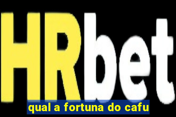 qual a fortuna do cafu